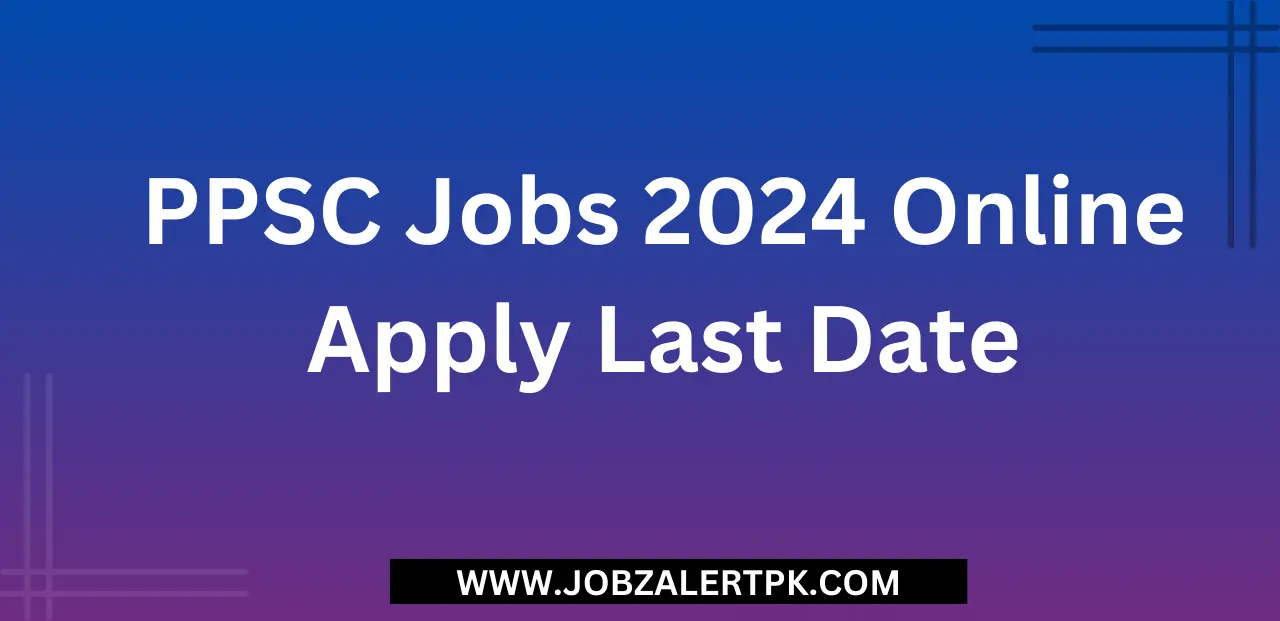 PPSC Jobs 2024 Online Apply Last Date PPSC Jobs 2024 Online Apply Last Date