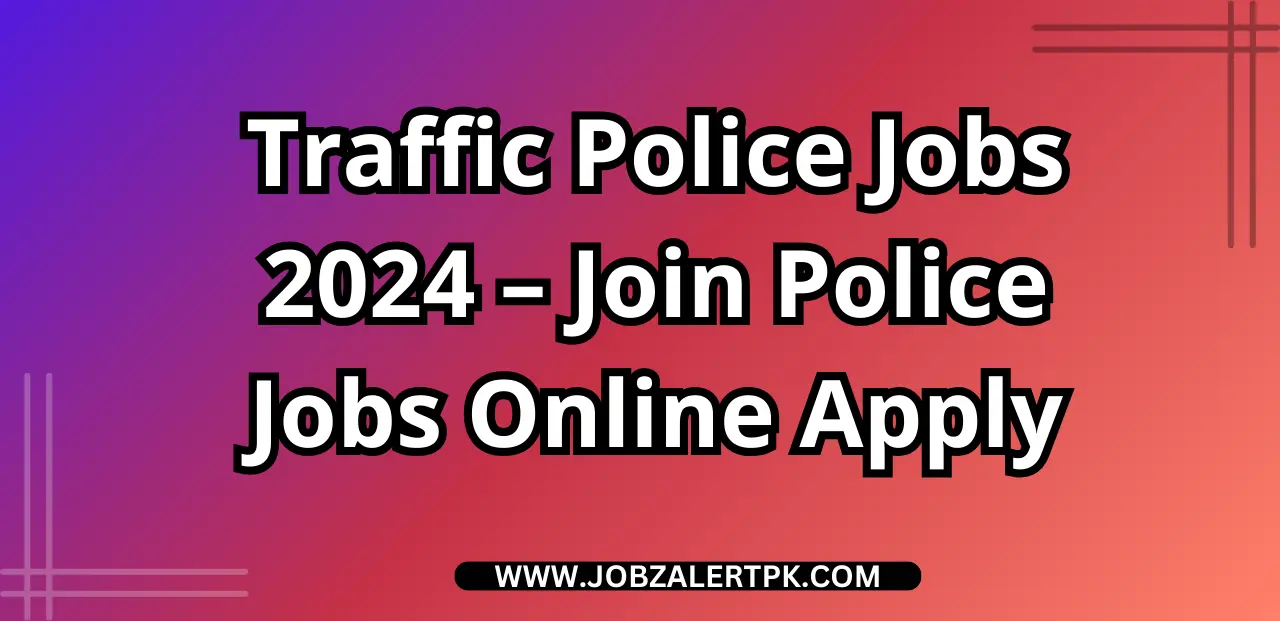 Traffic Police Jobs 2024 – Join Police Jobs Online Apply Traffic Police Jobs 2024 – Join Police Jobs Online Apply