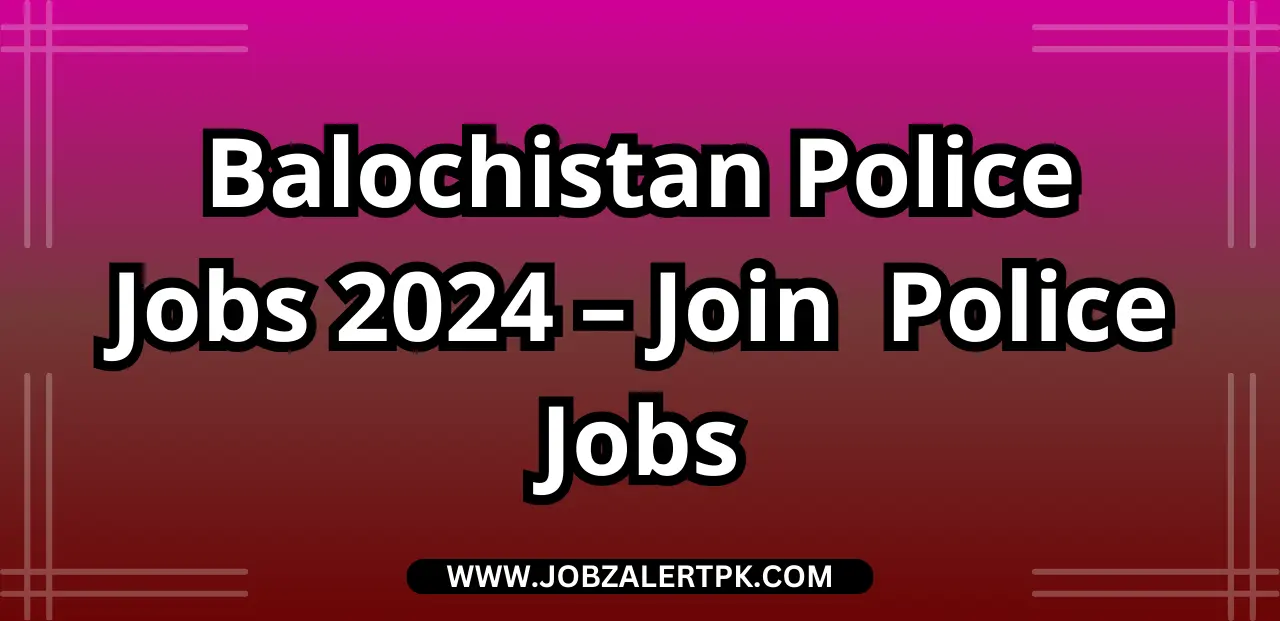 Balochistan Police Jobs 2024 – Join Balochistan Police ASI Jobs Balochistan Police Jobs 2024 – Join Balochistan Police ASI Jobs