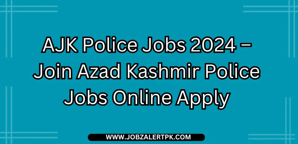 AJK Police Jobs 2024 – Join Azad Kashmir Police Jobs Online Apply