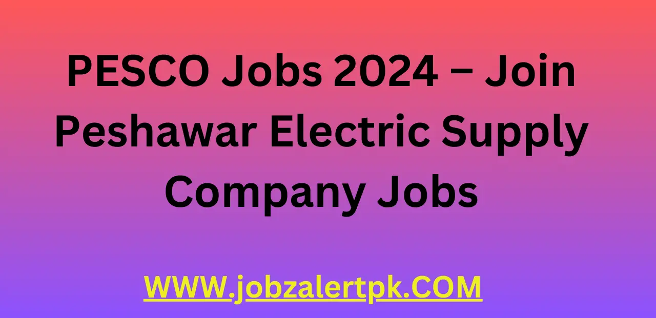 PESCO Jobs 2024 – Join Peshawar Electric Supply Company Jobs PESCO Jobs 2024 – Join Peshawar Electric Supply Company Jobs